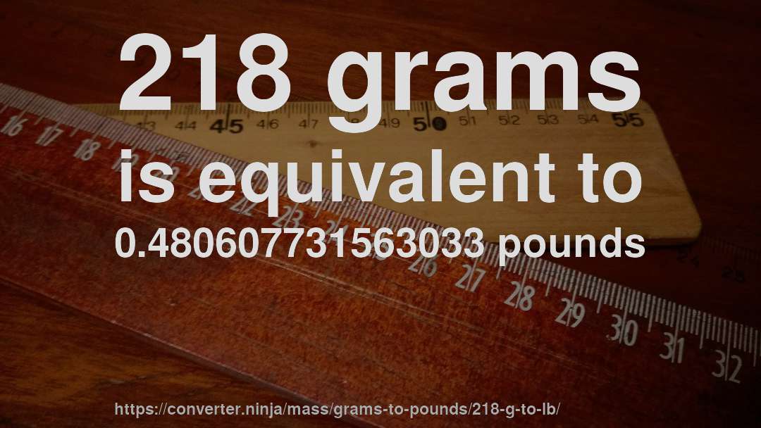 218 grams is equivalent to 0.480607731563033 pounds