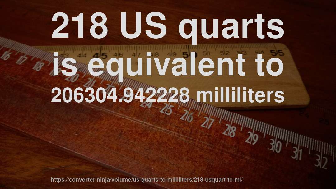 218 US quarts is equivalent to 206304.942228 milliliters