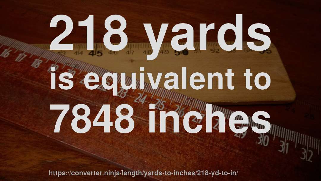 218 yards is equivalent to 7848 inches