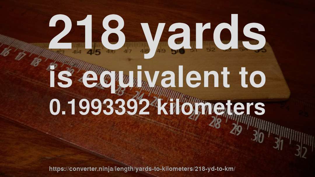 218 yards is equivalent to 0.1993392 kilometers