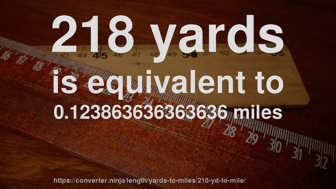 218 yards is equivalent to 0.123863636363636 miles