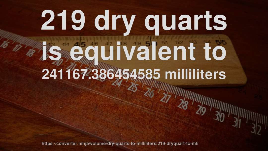 219 dry quarts is equivalent to 241167.386454585 milliliters