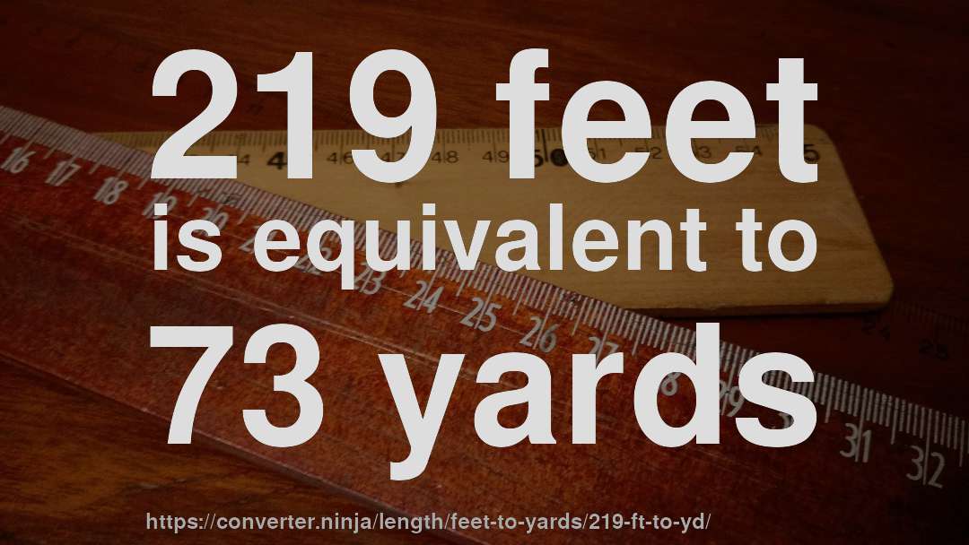 219 feet is equivalent to 73 yards