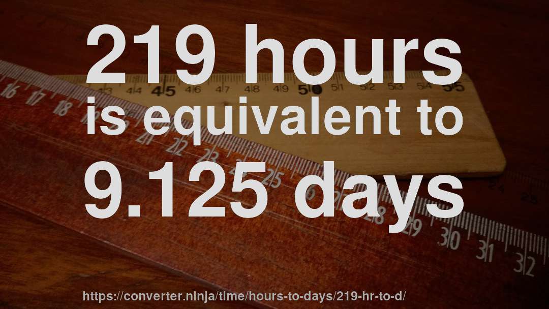 219 hours is equivalent to 9.125 days