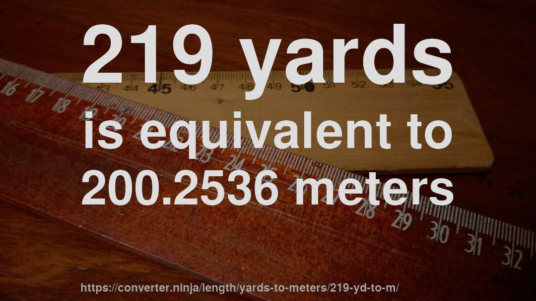 219 yards is equivalent to 200.2536 meters