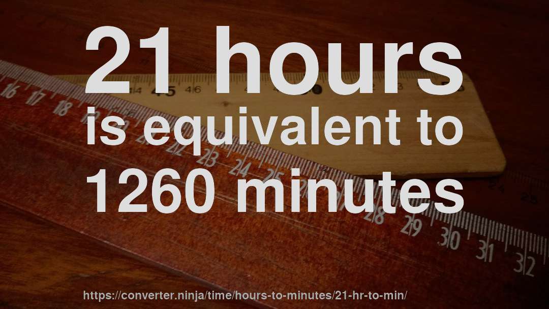 21 hours is equivalent to 1260 minutes