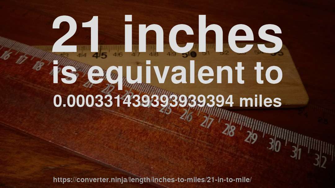 21 inches is equivalent to 0.000331439393939394 miles