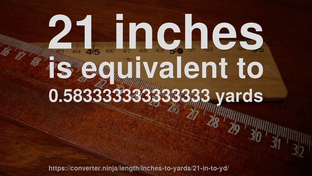 21 inches is equivalent to 0.583333333333333 yards