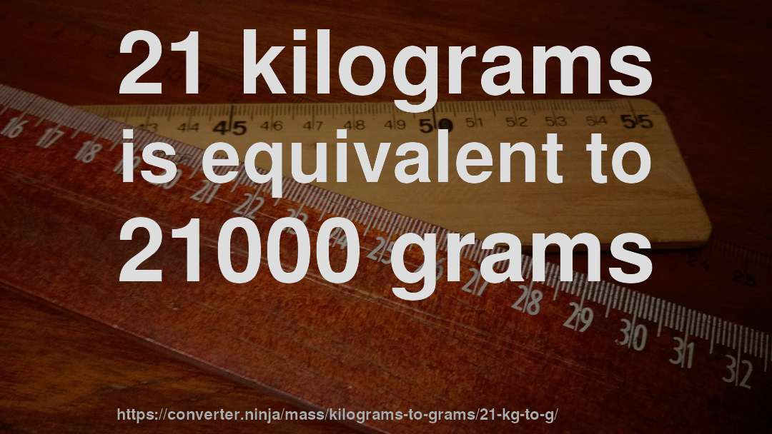 21 kilograms is equivalent to 21000 grams