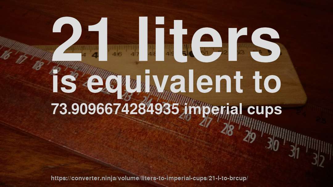 21 liters is equivalent to 73.9096674284935 imperial cups