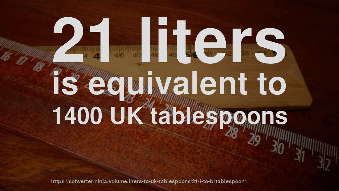 21 liters is equivalent to 1400 UK tablespoons