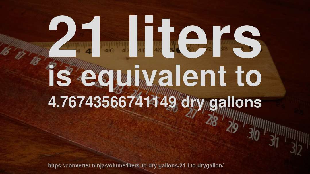 21 liters is equivalent to 4.76743566741149 dry gallons