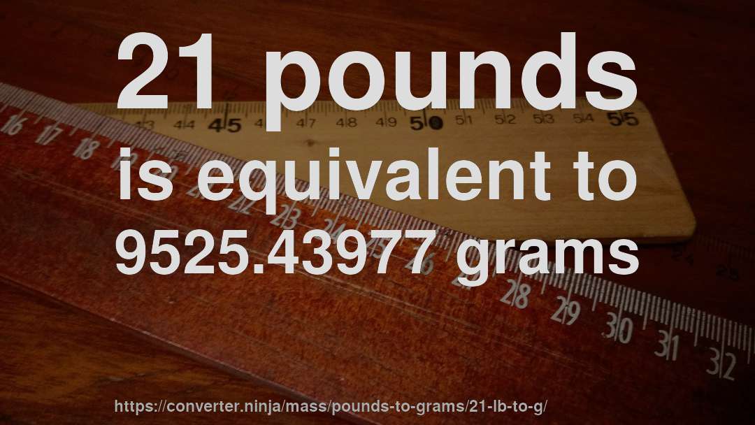 21 pounds is equivalent to 9525.43977 grams