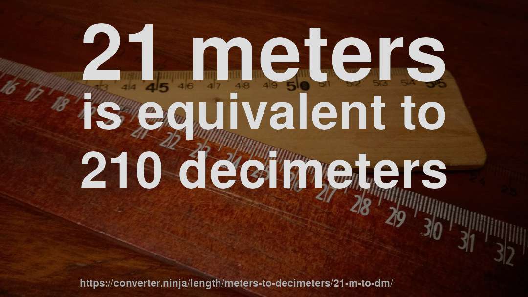 21 meters is equivalent to 210 decimeters