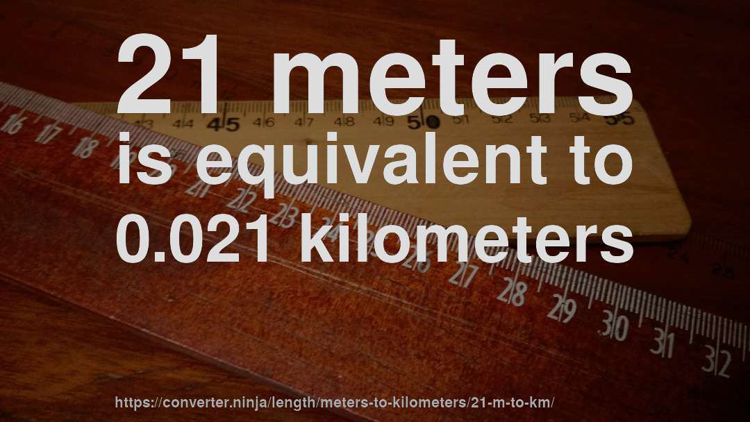 21 meters is equivalent to 0.021 kilometers