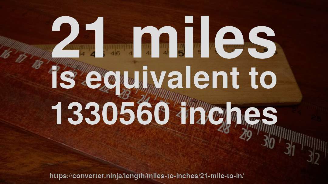 21 miles is equivalent to 1330560 inches