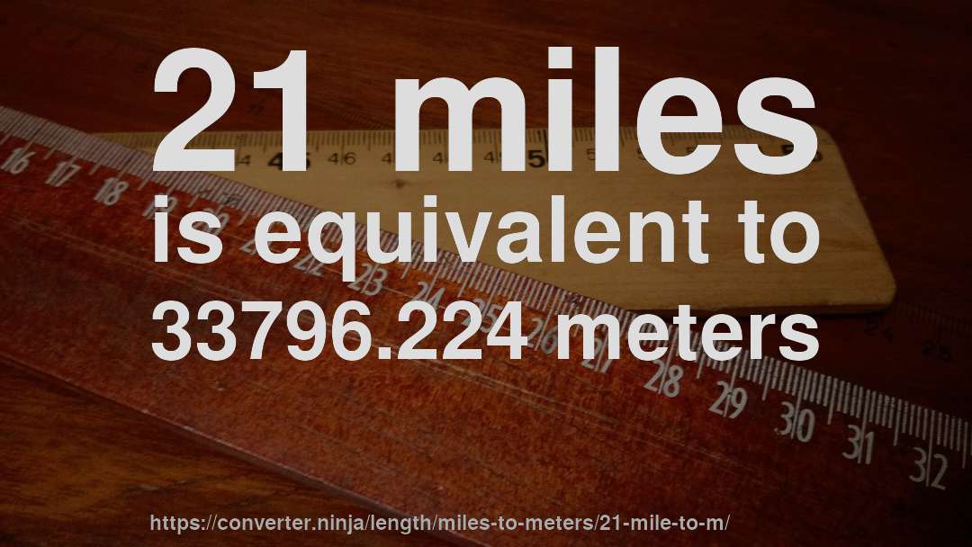 21 miles is equivalent to 33796.224 meters