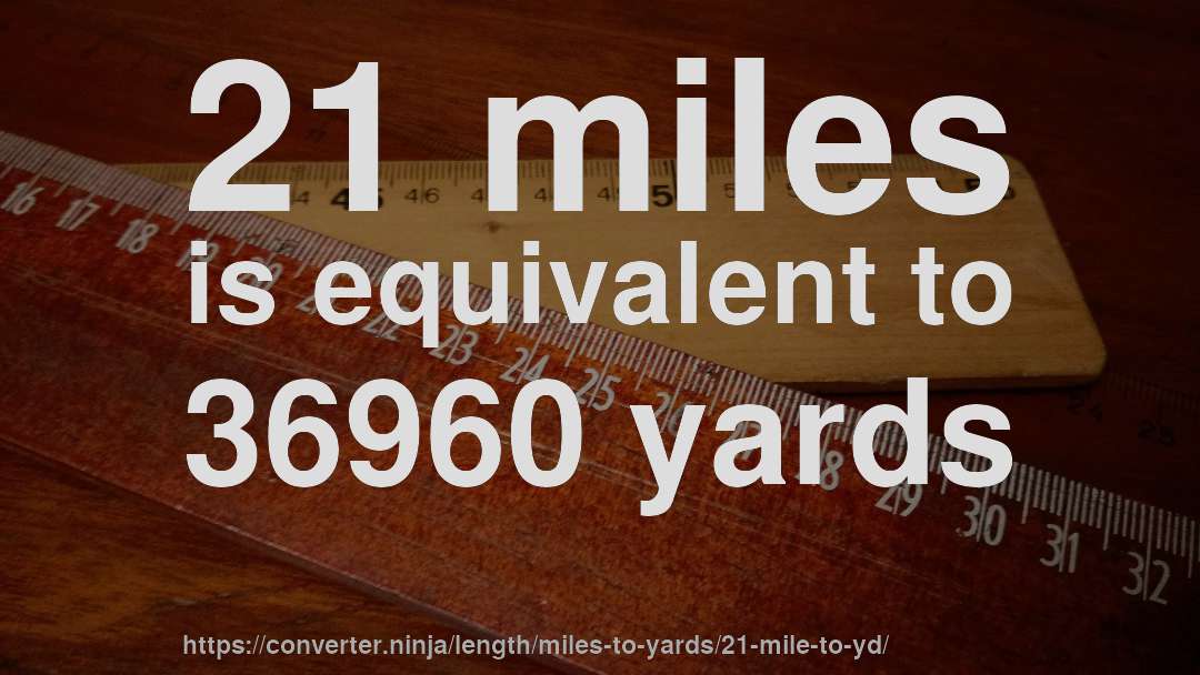 21 miles is equivalent to 36960 yards