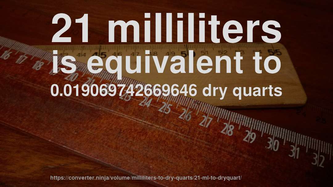 21 milliliters is equivalent to 0.019069742669646 dry quarts
