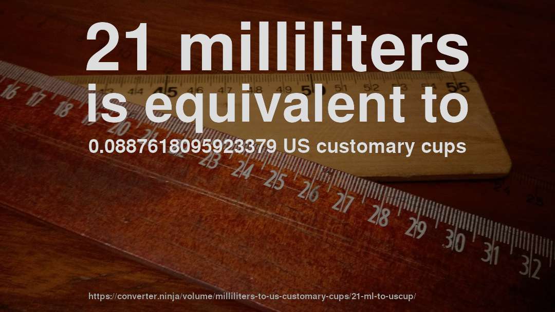 21 milliliters is equivalent to 0.0887618095923379 US customary cups