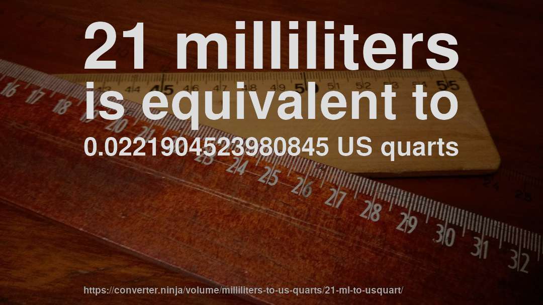21 milliliters is equivalent to 0.0221904523980845 US quarts