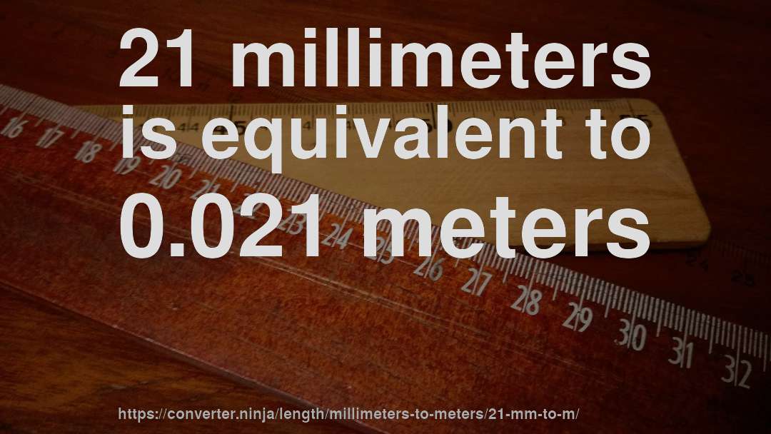 21 millimeters is equivalent to 0.021 meters
