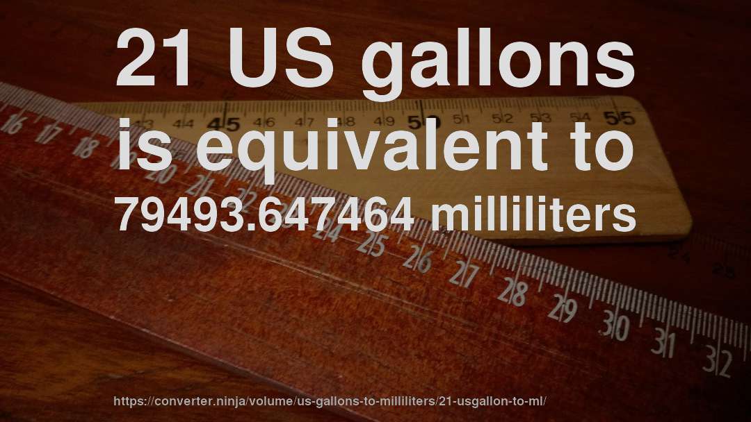 21 US gallons is equivalent to 79493.647464 milliliters