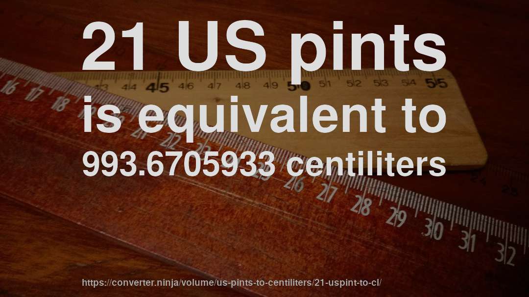 21 US pints is equivalent to 993.6705933 centiliters