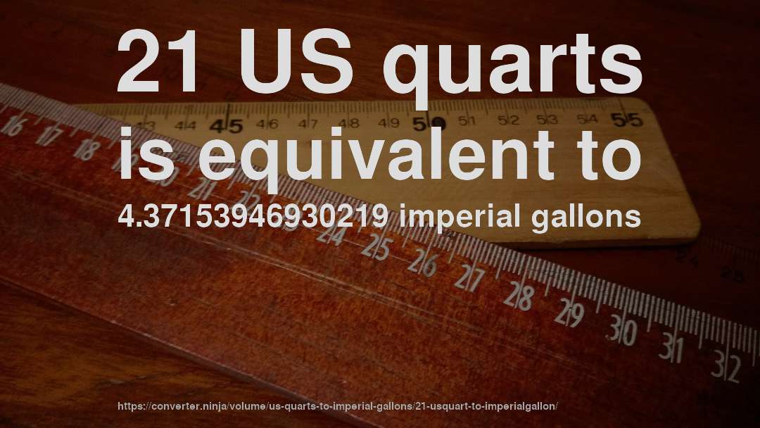 21 US quarts is equivalent to 4.37153946930219 imperial gallons