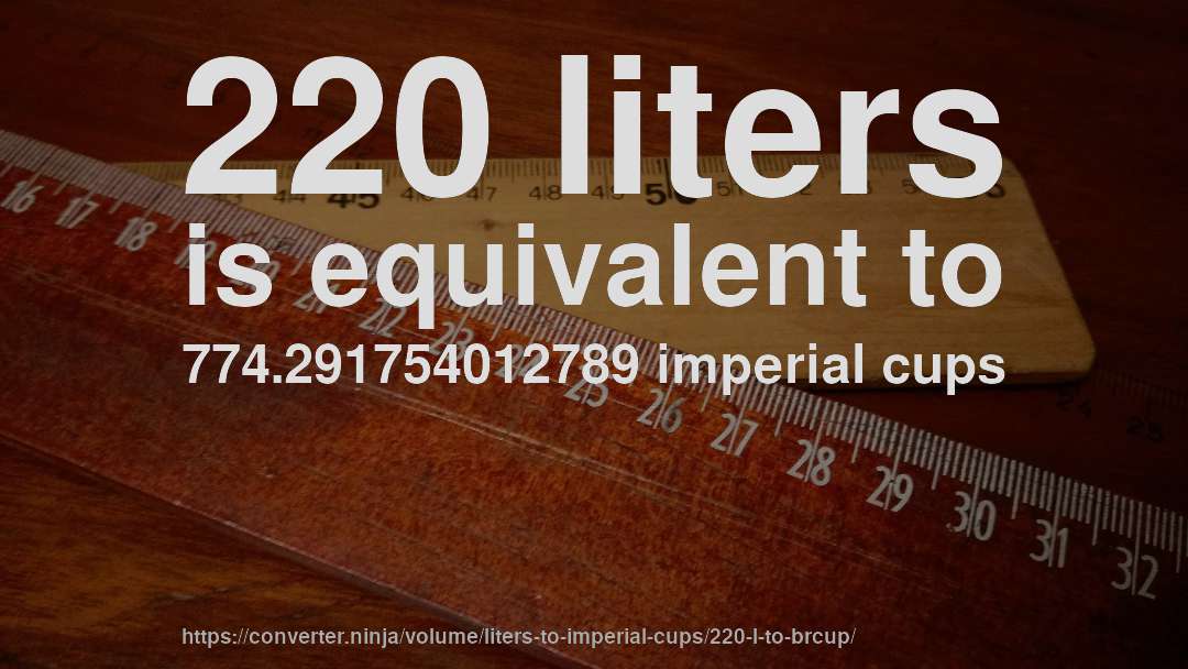 220 liters is equivalent to 774.291754012789 imperial cups