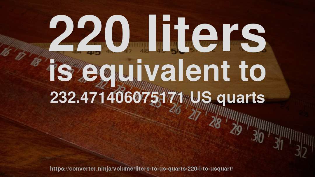 220 liters is equivalent to 232.471406075171 US quarts