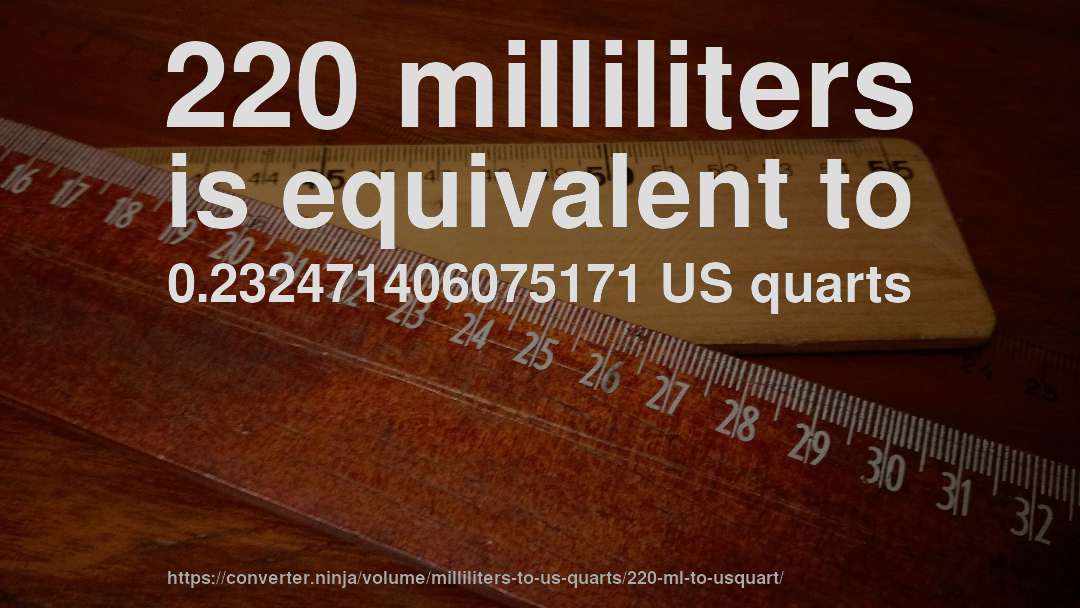 220 milliliters is equivalent to 0.232471406075171 US quarts