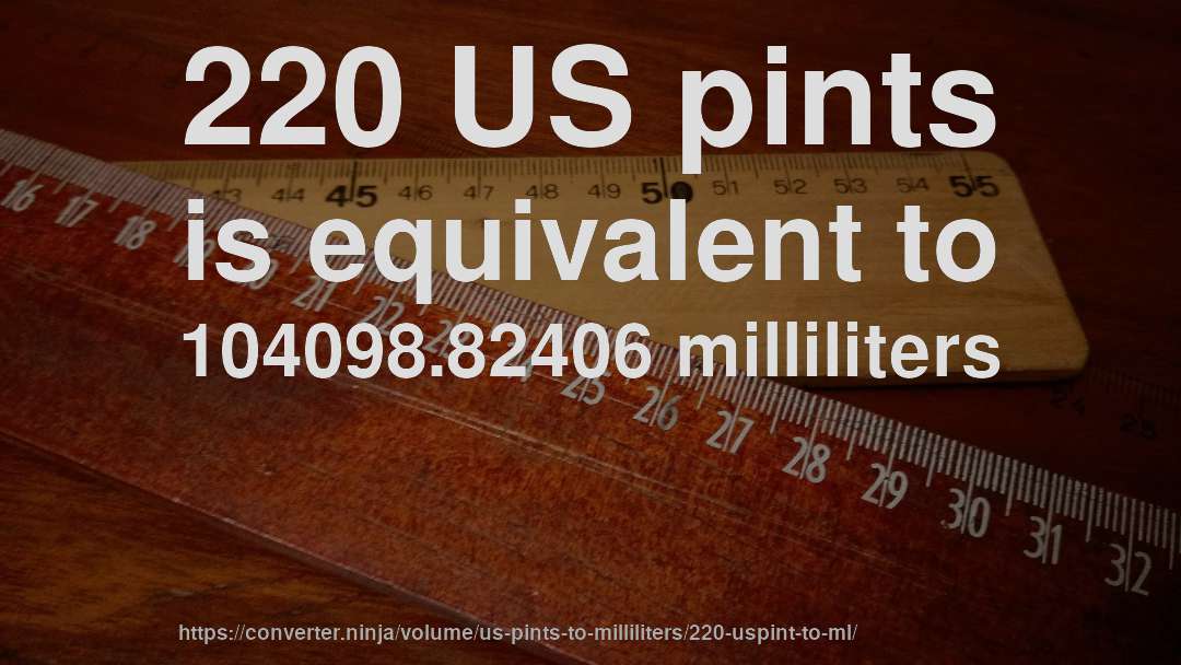 220 US pints is equivalent to 104098.82406 milliliters