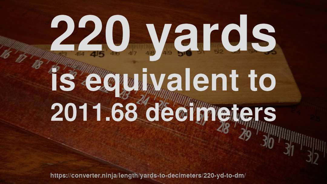 220 yards is equivalent to 2011.68 decimeters