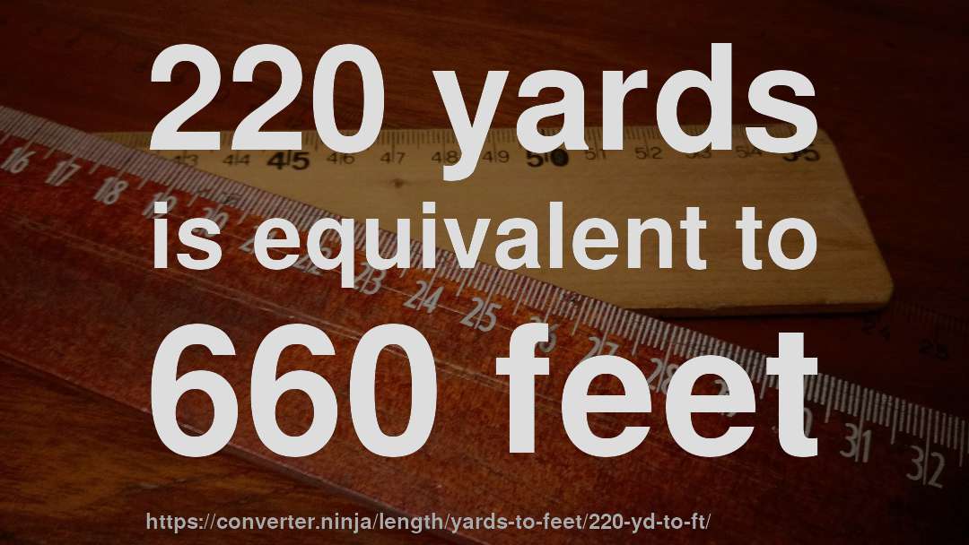 220 yards is equivalent to 660 feet