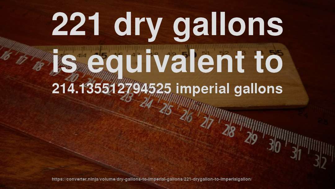 221 dry gallons is equivalent to 214.135512794525 imperial gallons