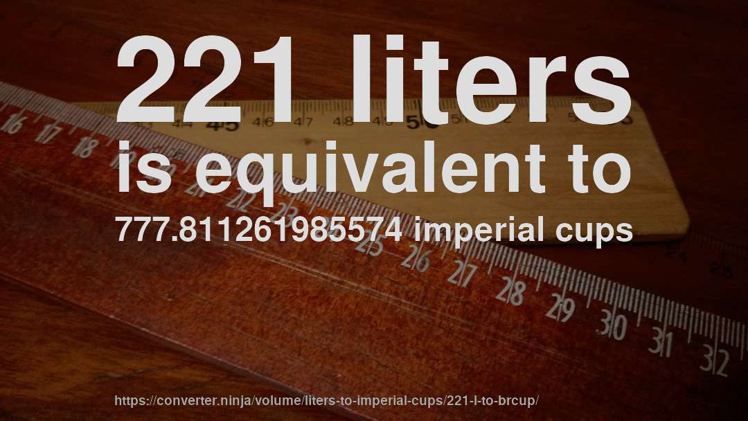 221 liters is equivalent to 777.811261985574 imperial cups