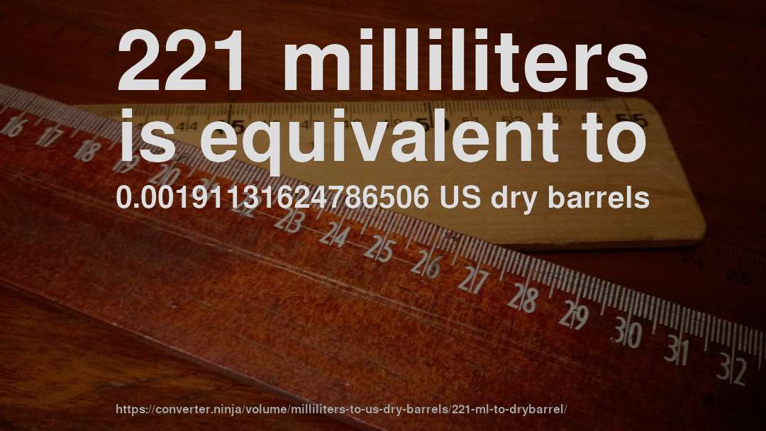221 milliliters is equivalent to 0.00191131624786506 US dry barrels