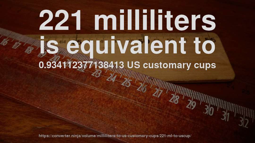 221 milliliters is equivalent to 0.934112377138413 US customary cups