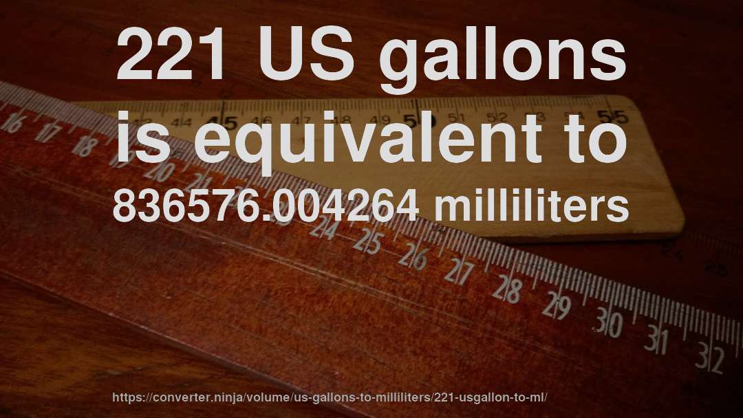 221 US gallons is equivalent to 836576.004264 milliliters