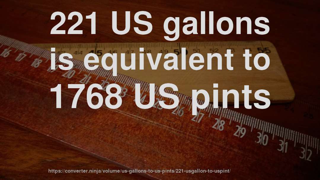 221 US gallons is equivalent to 1768 US pints