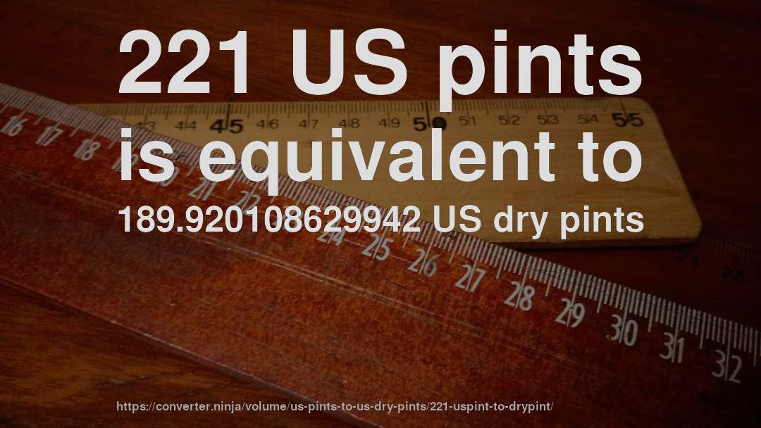 221 US pints is equivalent to 189.920108629942 US dry pints