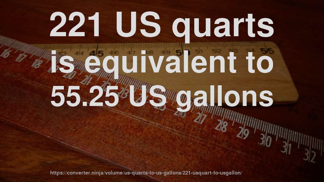 221 US quarts is equivalent to 55.25 US gallons
