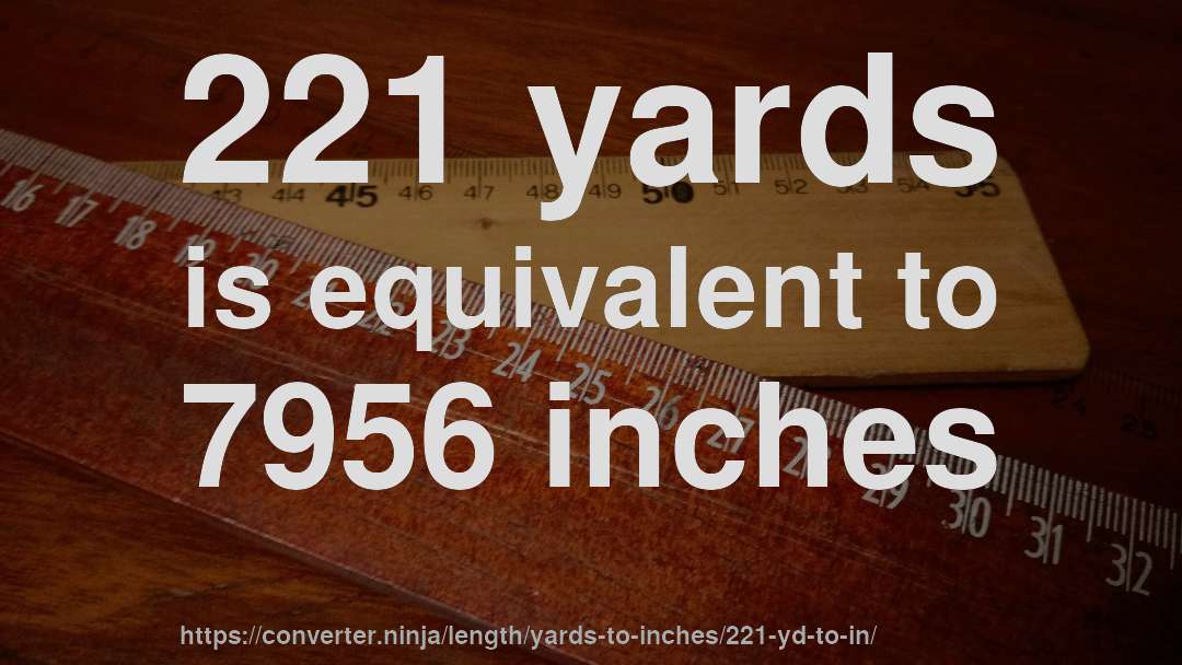 221 yards is equivalent to 7956 inches