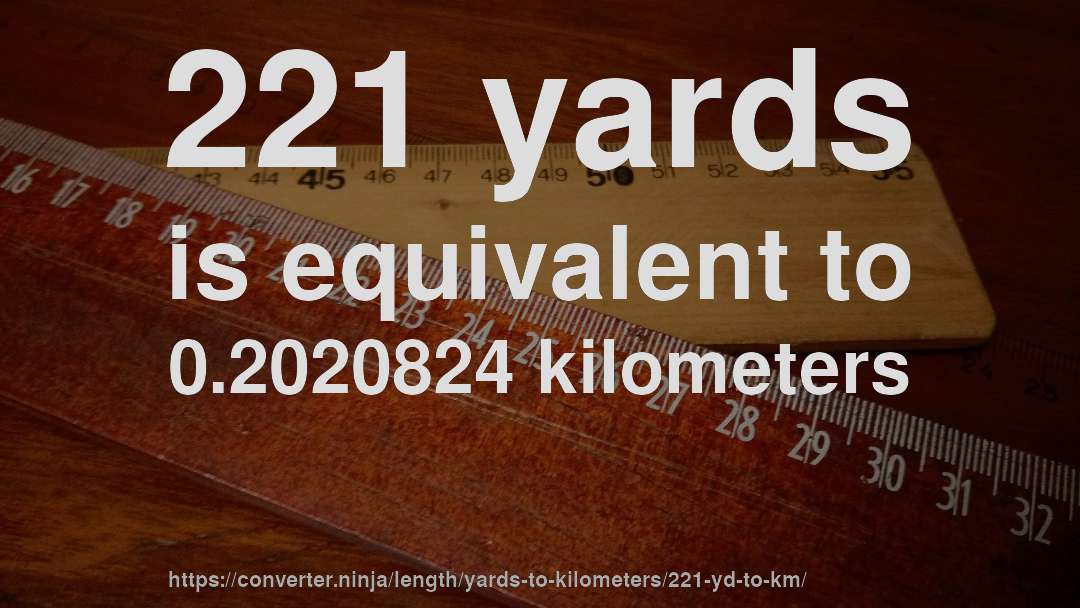 221 yards is equivalent to 0.2020824 kilometers