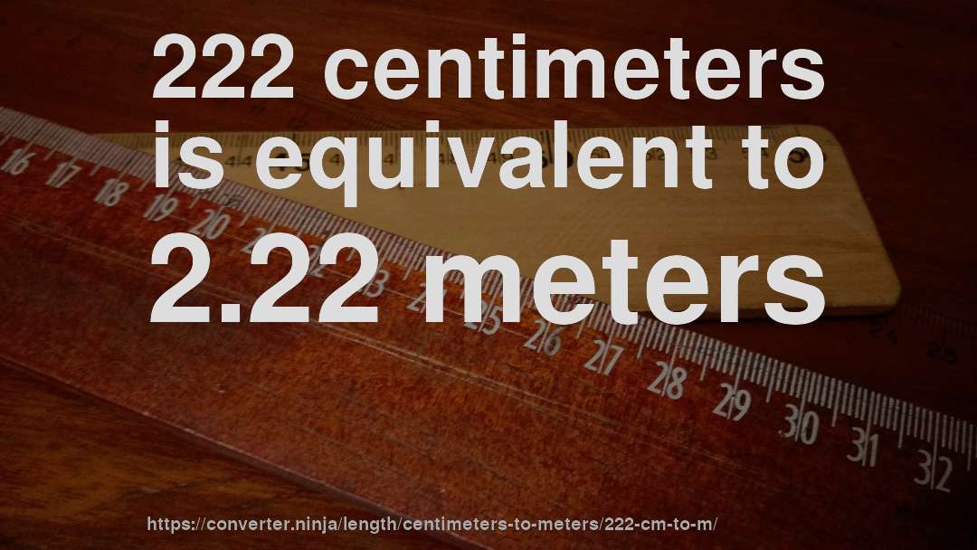 222 centimeters is equivalent to 2.22 meters