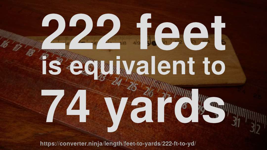 222 feet is equivalent to 74 yards