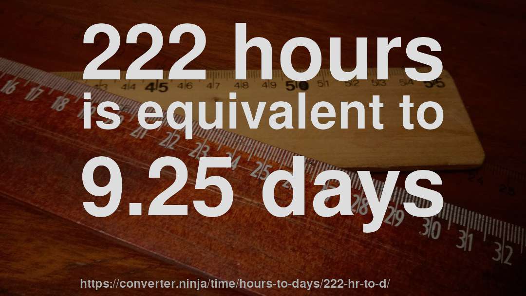 222 hours is equivalent to 9.25 days