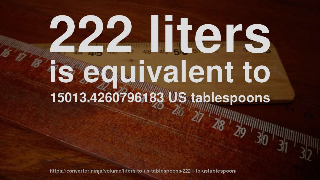 222 liters is equivalent to 15013.4260796183 US tablespoons