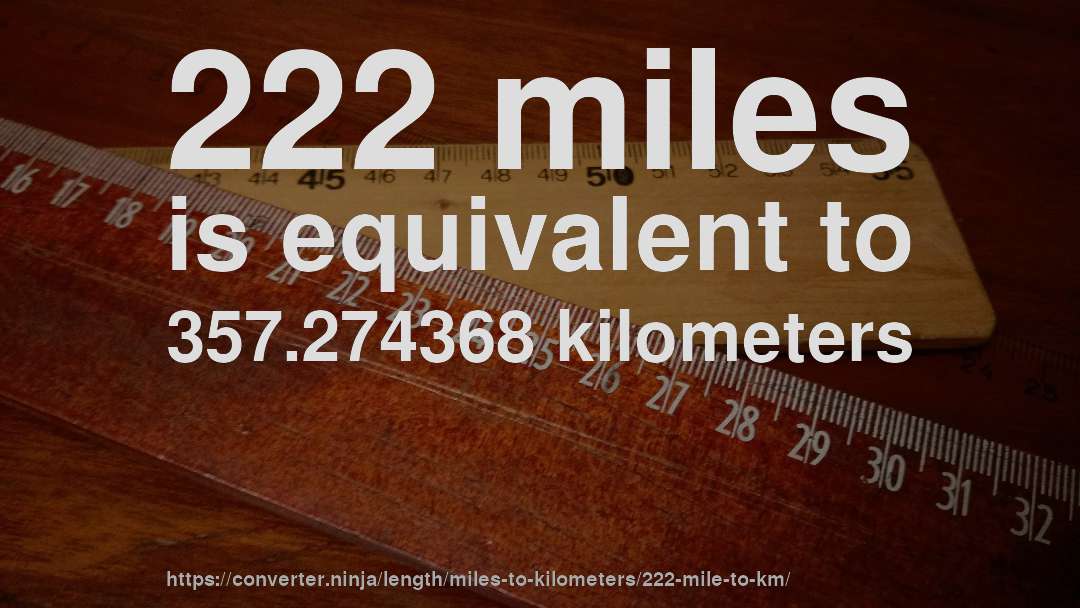 222 miles is equivalent to 357.274368 kilometers